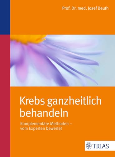 Krebs ganzheitlich behandeln: Komplementäre Methoden - vom Experten bewertet von Trias