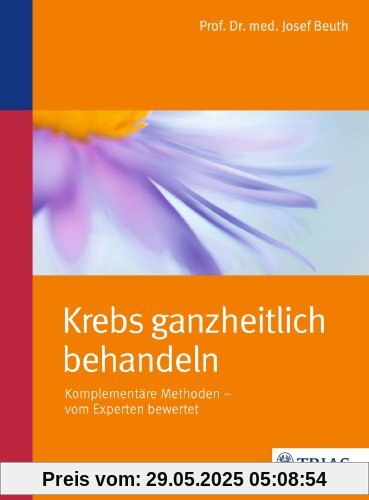 Krebs ganzheitlich behandeln: Komplementäre Methoden - vom Experten bewertet