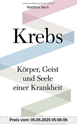 Krebs: Körper, Geist und Seele einer Krankheit