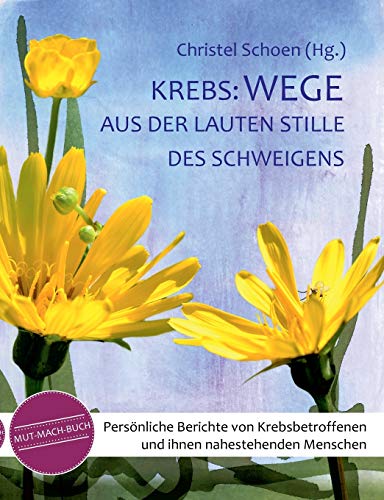 Krebs: Wege aus der lauten Stille des Schweigens: Persönliche Berichte von Krebsbetroffenen und ihnen nahestehenden Menschen - ein Mutmachbuch (MUT-MACH-BÜCHER bei Krebs) Krebs: Wege aus der lauten Stille des Schweigens: Persönliche Berichte von Krebsbetroffenen und ihnen nahestehenden Menschen - ein Mutmachbuch (MUT-MACH-BÜCHER bei Krebs)