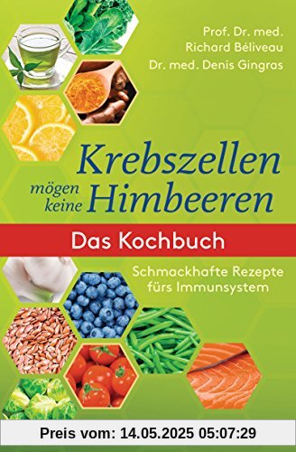 Krebszellen mögen keine Himbeeren: Das Kochbuch: Schmackhafte Rezepte fürs Immunsystem Krebszellen mögen keine Himbeeren: Das Kochbuch: Schmackhafte Rezepte fürs Immunsystem