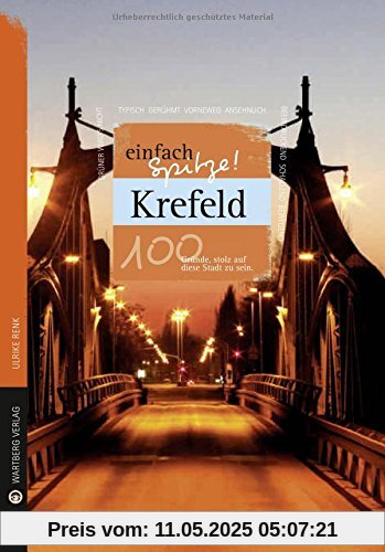 Krefeld - einfach Spitze! 100 Gründe, stolz auf diese Stadt zu sein (Unsere Stadt - einfach spitze!)