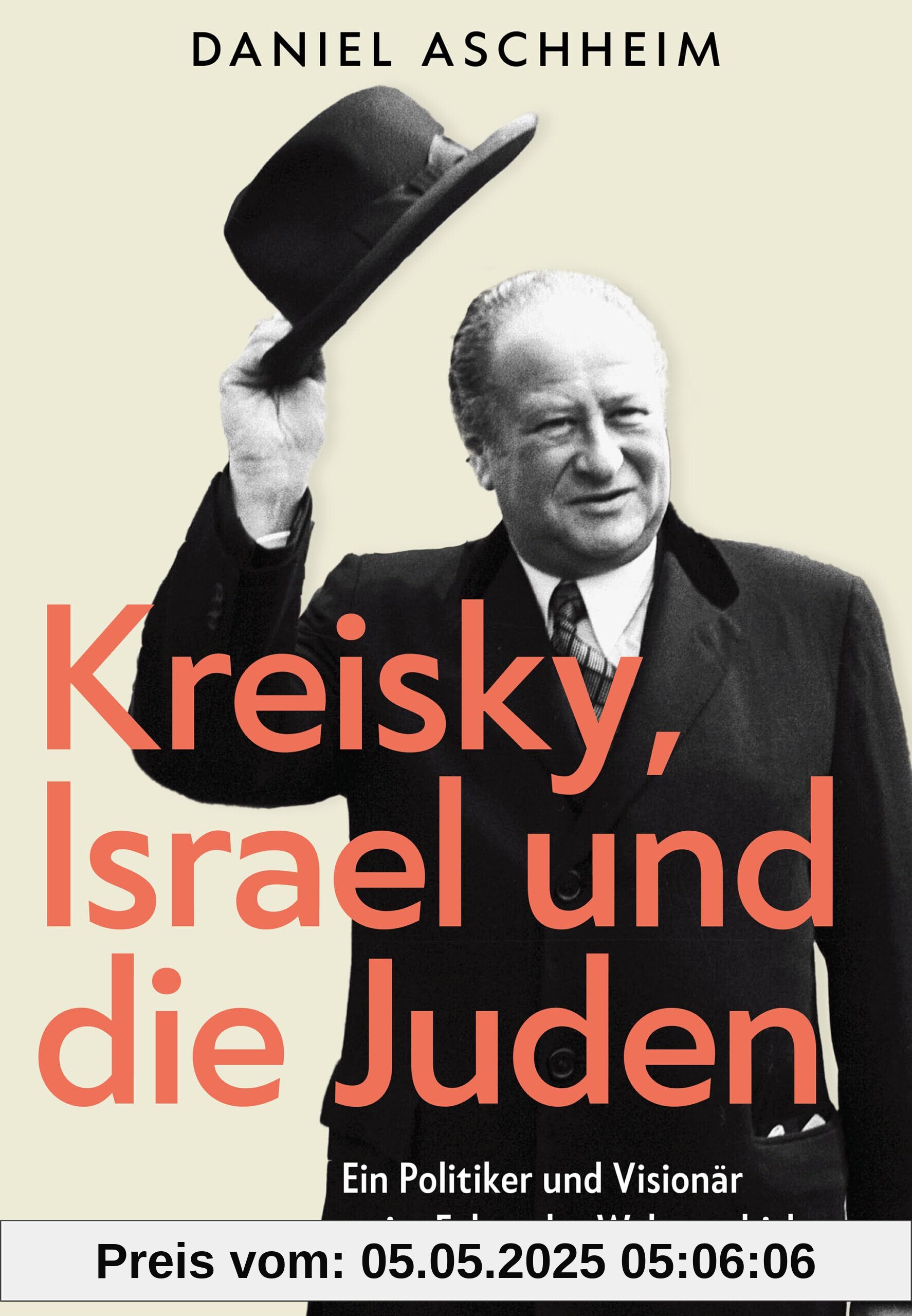 Kreisky, Israel und die Juden: Ein Politiker und Visionär im Fokus der Weltgeschichte