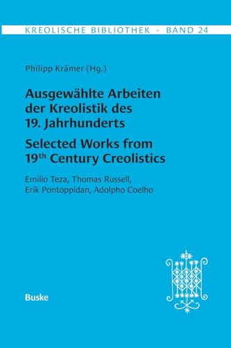 Kreolische Bibliothek 24: Ausgewählte Arbeiten der Kreolistik des 19. Jahrhunderts / Selected Works from 19th Century Creolistics: Emilio Teza, Thomas Russell, Erik Pontoppidan, Adolpho Coelho von Helmut Buske Verlag
