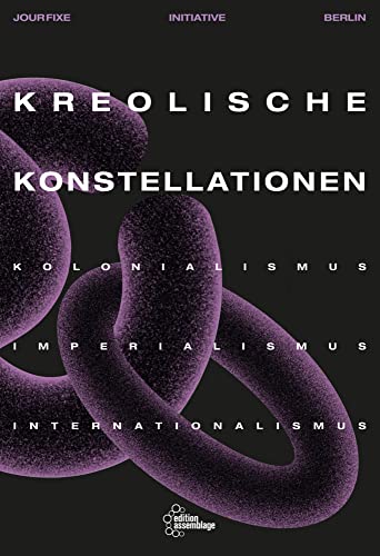 Kreolische Konstellationen: Kolonialismus Imperialismus Internationalismus von edition assemblage