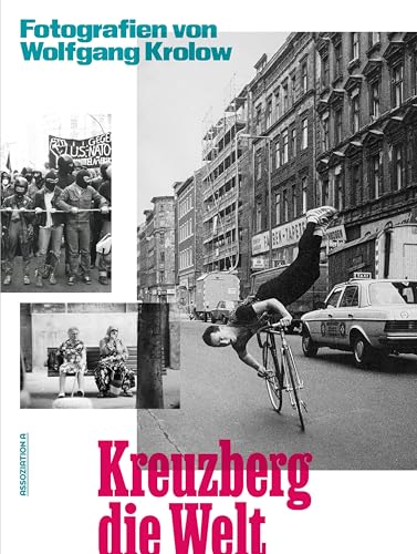 Kreuzberg die Welt: Fotografien von Wolfgang Krolow Kreuzberg die Welt: Fotografien von Wolfgang Krolow von Assoziation A