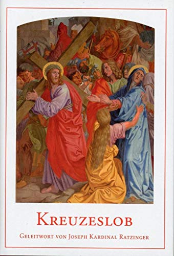 Kreuzeslob: Mit dem Kreuzweg von Papst Benedikt XVI.: Katholisches Gebetbuch zum Leiden Christi. Mit einem Geleitwort von Josef Kardinal Ratzinger Kreuzeslob: Mit dem Kreuzweg von Papst Benedikt XVI.: Katholisches Gebetbuch zum Leiden Christi. Mit einem Geleitwort von Josef Kardinal Ratzinger