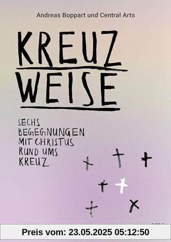 Kreuzweise - Sechs Begegnungen mit Christus rund ums Kreuz: Eine Kollaboration in Text, Bild & Musik Kreuzweise - Sechs Begegnungen mit Christus rund ums Kreuz: Eine Kollaboration in Text, Bild & Musik