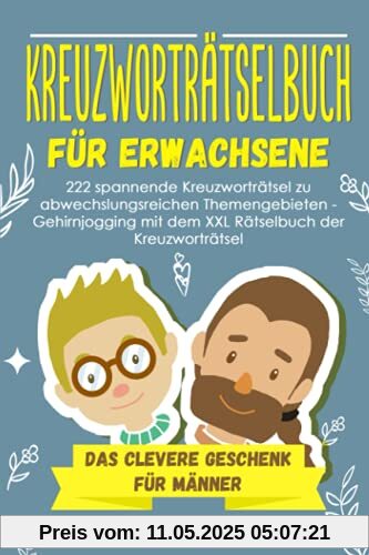 Kreuzworträtselbuch Erwachsene: 222 spannende Kreuzworträtsel zu abwechslungsreichen Themengebieten - Gehirnjogging mit dem XXL Rätselbuch der Kreuzworträtsel - Das clevere Geschenk für Männer