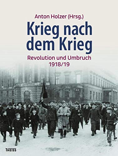 Krieg nach dem Krieg: Revolution und Umbruch 1918/19 von Wbg Theiss