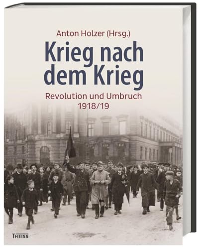 Krieg nach dem Krieg: Revolution und Umbruch 1918/19