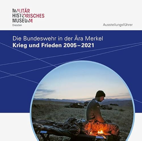 Krieg und Frieden 2005–2021: Die Bundeswehr in der Ära Merkel (Forum MHM: Schriftenreihe des Militärhistorischen Museums der Bundeswehr) von Sandstein Kommunikation,
