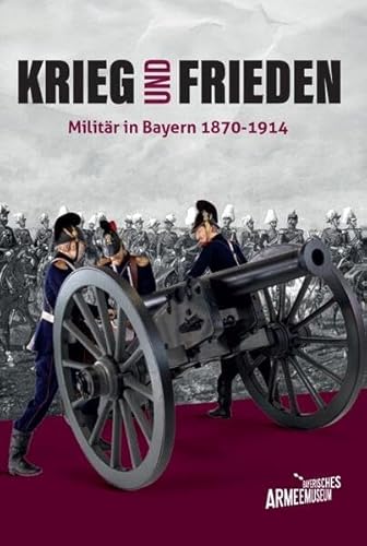 Krieg und Frieden – Militär in Bayern 1870–1914 Krieg und Frieden – Militär in Bayern 1870–1914 von Fink, Josef