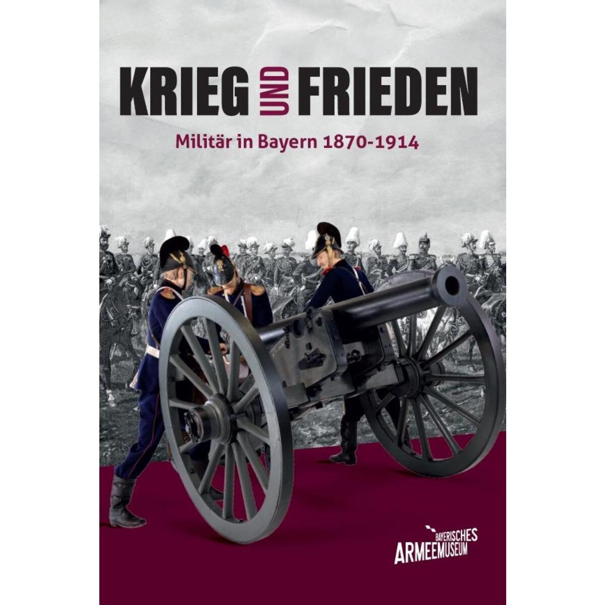 Krieg und Frieden - Militär in Bayern 1870-1914 von Fink Kunstverlag Josef