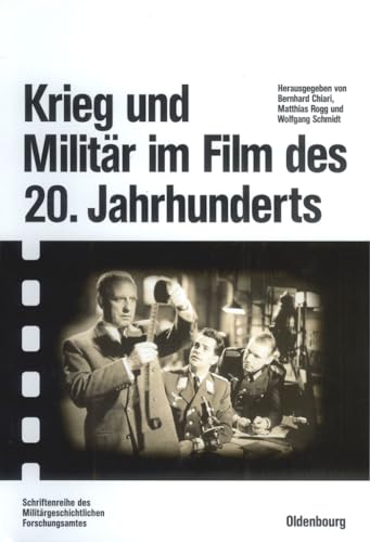 Krieg und Militär im Film des 20. Jahrhunderts: Herausgegeben im Auftrag des Militärgeschichtlichen Forschungsamtes (Beiträge zur Militärgeschichte, 59, Band 59)
