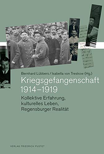 Kriegsgefangenschaft 1914–1919: Kollektive Erfahrung, kulturelles Leben, Regensburger Realität (Kulturgeschichtliche Forschungen zu Gefangenschaft und Internierung im Ersten Weltkrieg) von Pustet, F