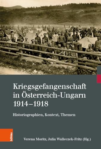 Kriegsgefangenschaft in Österreich-Ungarn 1914-1918: Historiographien, Kontext, Themen (Kriegsfolgen-Forschung) von Böhlau Wien