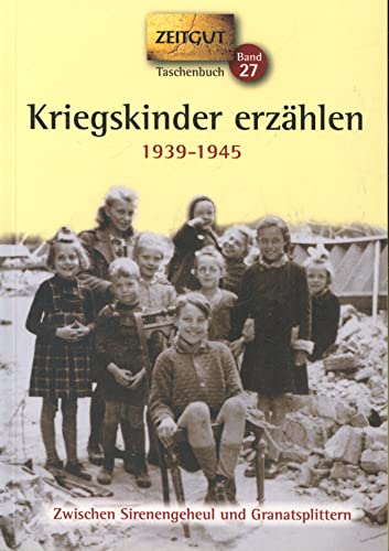 Kriegskinder erzählen: Zwischen Sirenengeheul und Granatsplittern. 1939-1945 (Zeitgut)