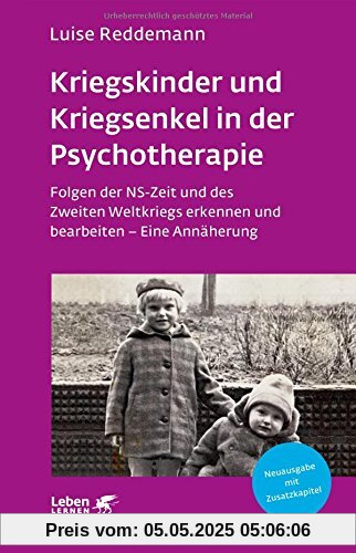 Kriegskinder und Kriegsenkel in der Psychotherapie: Folgen der NS-Zeit und des Zweiten Weltkriegs erkennen und bearbeiten - Eine Annäherung (Leben lernen)