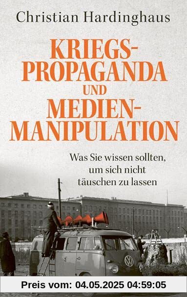 Kriegspropaganda und Medienmanipulation: Was Sie wissen sollten, um sich nicht täuschen zu lassen