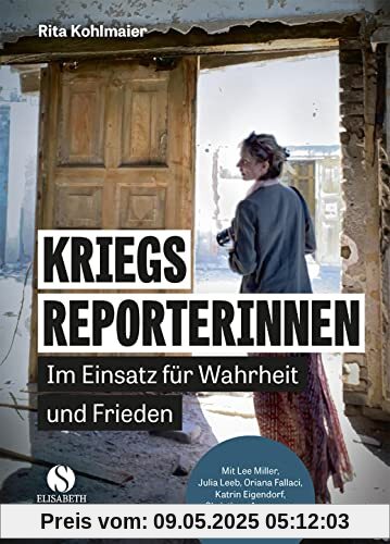 Kriegsreporterinnen – Im Einsatz für Wahrheit und Frieden: Mit Katrin Eigendorf, Christiane Amanpour, Julia Leeb, Lee Miller u.v.a. Kriegsreporterinnen – Im Einsatz für Wahrheit und Frieden: Mit Katrin Eigendorf, Christiane Amanpour, Julia Leeb, Lee Miller u.v.a.