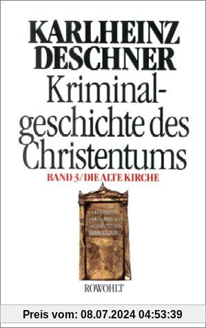 Kriminalgeschichte des Christentums. Band 3: Die Alte Kirche. Fälschung, Verdummung, Ausbeutung, Vernichtung: BD 3