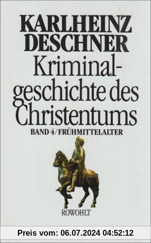 Kriminalgeschichte des Christentums. Band 4: Frühmittelalter. Von König Chlodwig I. (um 500) bis zum Tode Karls des Großen (814): BD 4
