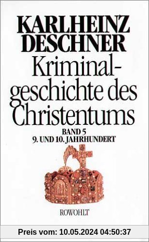 Kriminalgeschichte des Christentums. Band 5: 9. und 10. Jahrhundert. Von Ludwig dem Frommen (814) bis zum Tode Ottos III. (1002): BD 5