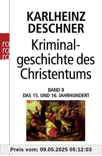 Kriminalgeschichte des Christentums. Band 8: Das 15. und 16. Jahrhundert. Vom Exil der Päpste in Avignon bis zum Augsburger Religionsfrieden: BD 8 Kriminalgeschichte des Christentums. Band 8: Das 15. und 16. Jahrhundert. Vom Exil der Päpste in Avignon bis zum Augsburger Religionsfrieden: BD 8