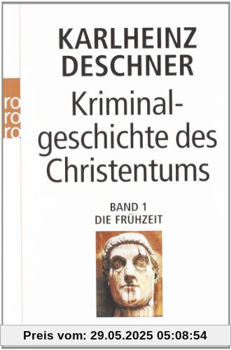Kriminalgeschichte des Christentums: Die Frühzeit Kriminalgeschichte des Christentums: Die Frühzeit