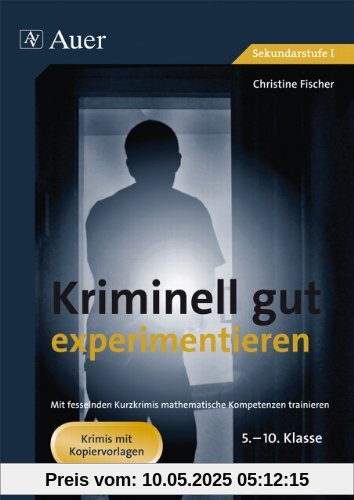 Kriminell gut experimentieren, Klasse 5-10: Mit fesselnden Detektivgeschichten - naturwissenschaftliche Kompetenzen trainieren Kriminell gut experimentieren, Klasse 5-10: Mit fesselnden Detektivgeschichten - naturwissenschaftliche Kompetenzen trainieren