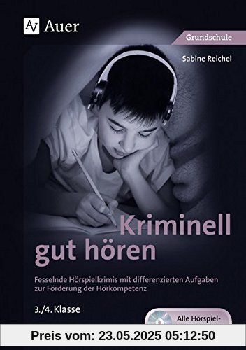 Kriminell gut hören, Klasse 3-4: Fesselnde Hörspielkrimis mit differenzierten Aufgaben zur Förderung der Hörkompetenz (Kriminell gut ... für die Grundschule)