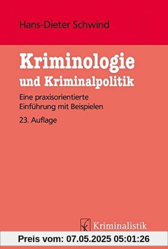 Kriminologie und Kriminalpolitik: Eine praxisorientierte Einführung mit Beispielen (Grundlagen der Kriminalistik, Band 28)