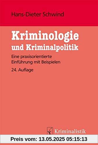 Kriminologie und Kriminalpolitik: Eine praxisorientierte Einführung mit Beispielen (Grundlagen der Kriminalistik, Band 28)