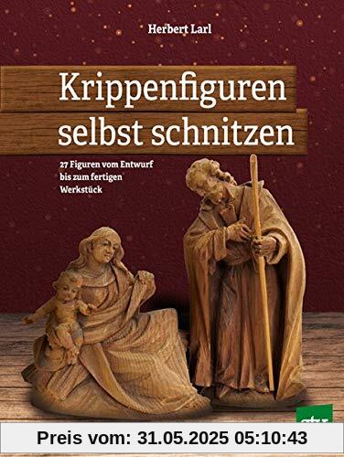 Krippenfiguren selbst schnitzen: 27 Figuren vom Entwurf bis zum fertigen Werkstück