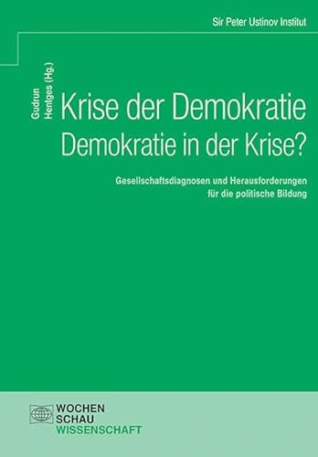 Krise der Demokratie - Demokratie in der Krise?: Gesellschaftsdiagnosen und Herausforderungen für die politische Bildung (Wochenschau Wissenschaft)