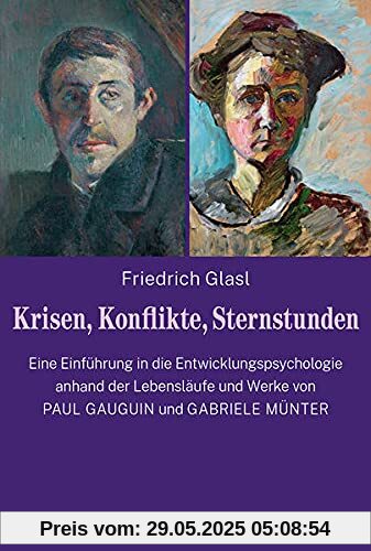 Krisen, Konflikte, Sternstunden: Eine Einführung in die Entwicklungspsychologie anhand der Lebensläufe und Werke von Paul Gauguin und Gabriele Münter