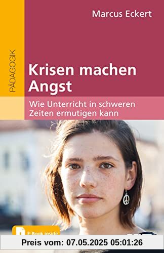 Krisen machen Angst: Wie Unterricht in schweren Zeiten ermutigen kann. Mit E-Book inside