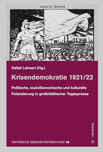 Krisendemokratie 1921/22: Politische, sozioökonomische und kulturelle Polarisierung in großstädtischer Tagespresse (HISTORISCHE DEMOKRATIEFORSCHUNG: ... und der Paul-Löbe-Stiftung) von Metropol Verlag