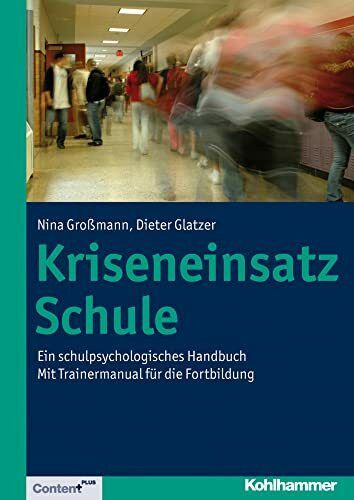 Kriseneinsatz Schule: Ein schulpsychologisches Handbuch. Mit Trainermanual für die Fortbildung Kriseneinsatz Schule: Ein schulpsychologisches Handbuch. Mit Trainermanual für die Fortbildung