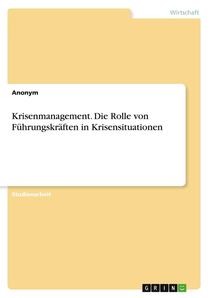 Krisenmanagement. Die Rolle von Führungskräften in Krisensituationen von GRIN Verlag