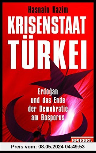 Krisenstaat Türkei: Erdoğan und das Ende der Demokratie am Bosporus - Ein SPIEGEL-Buch