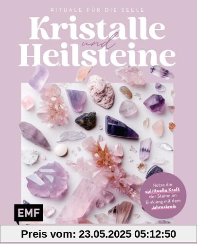 Kristalle und Heilsteine – Rituale für die Seele: Nutze die spirituelle Kraft der Steine im Einklang mit dem Jahreskreis: mit Steinporträts, Mondritualen, Meditationen und mehr