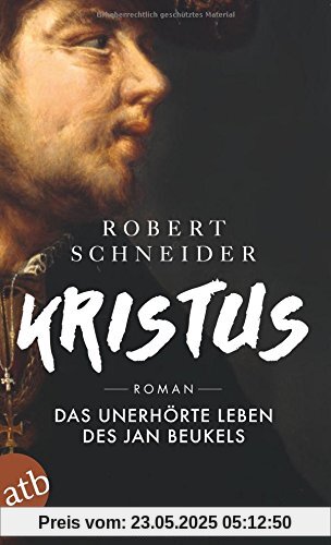 Kristus: Das unerhörte Leben des Jan Beukels. Roman