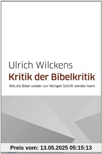 Kritik der Bibelkritik: Wie die Bibel wieder zur Heiligen Schrift werden kann
