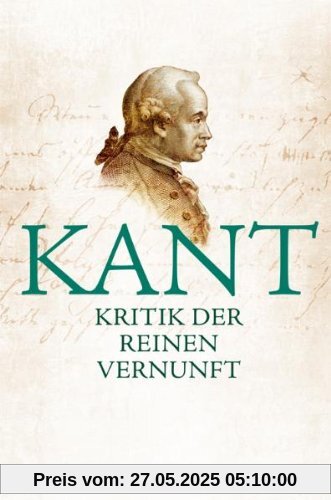 Kritik der reinen Vernunft: Vollständige Ausgabe nach der zweiten, hin und wieder verbesserten Auflage 1787 vermehrt um die Vorrede zur ersten Auflage ... um die Vorrede zur ersten Auflage 1781 Kritik der reinen Vernunft: Vollständige Ausgabe nach der zweiten, hin und wieder verbesserten Auflage 1787 vermehrt um die Vorrede zur ersten Auflage ... um die Vorrede zur ersten Auflage 1781