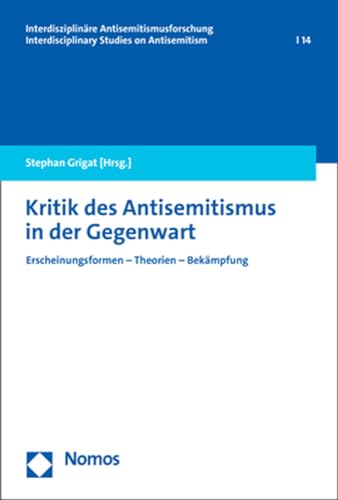 Kritik des Antisemitismus in der Gegenwart: Erscheinungsformen – Theorien – Bekämpfung (Interdisziplinäre Antisemitismusforschung – Interdisciplinary Studies on Antisemitism) von Nomos