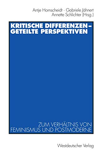 Kritische Differenzen - Geteilte Perspektiven: Zum Verhältnis von Feminismus und Postmoderne