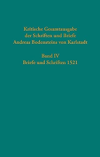 Kritische Gesamtausgabe der Schriften und Briefe Andreas Bodensteins von Karlstadt: Band IV: Briefe und Schriften 1521-1522 (Quellen und Forschungen zur Reformationsgeschichte, Band 97)
