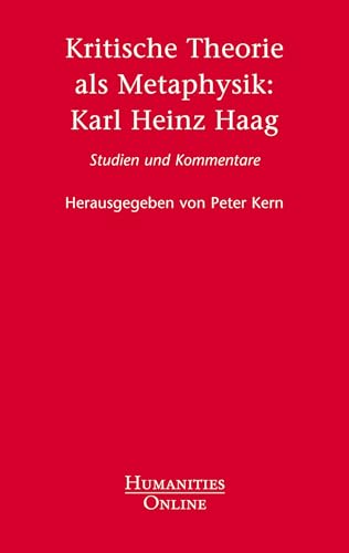 Kritische Theorie als Metaphysik: Karl Heinz Haag: Studien und Kommentare Kritische Theorie als Metaphysik: Karl Heinz Haag: Studien und Kommentare von Humanities Online
